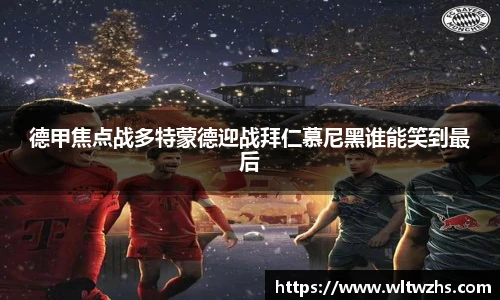 德甲焦点战多特蒙德迎战拜仁慕尼黑谁能笑到最后